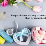 Unique Gifts for Birthday – Creative and Meaningful Ideas by Kanha Kreation